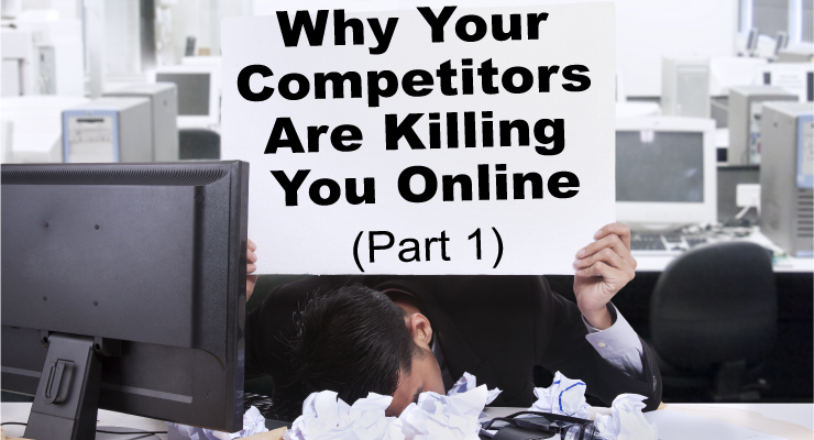 Why Your Competitors Are Killing You Online (Part 1)