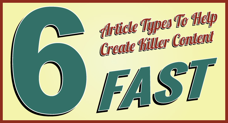 6 Article Types To Help Create Killer Content Fast