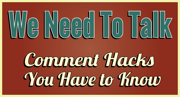 We Need to Talk (Comment Hacks You Have to Know)