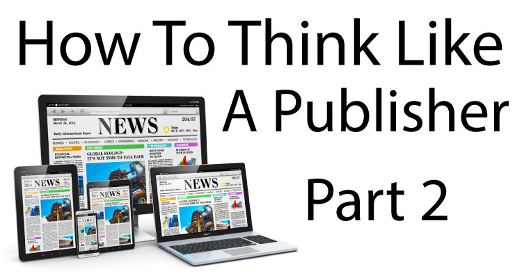 How To Think Like A Publisher (Part 2)
